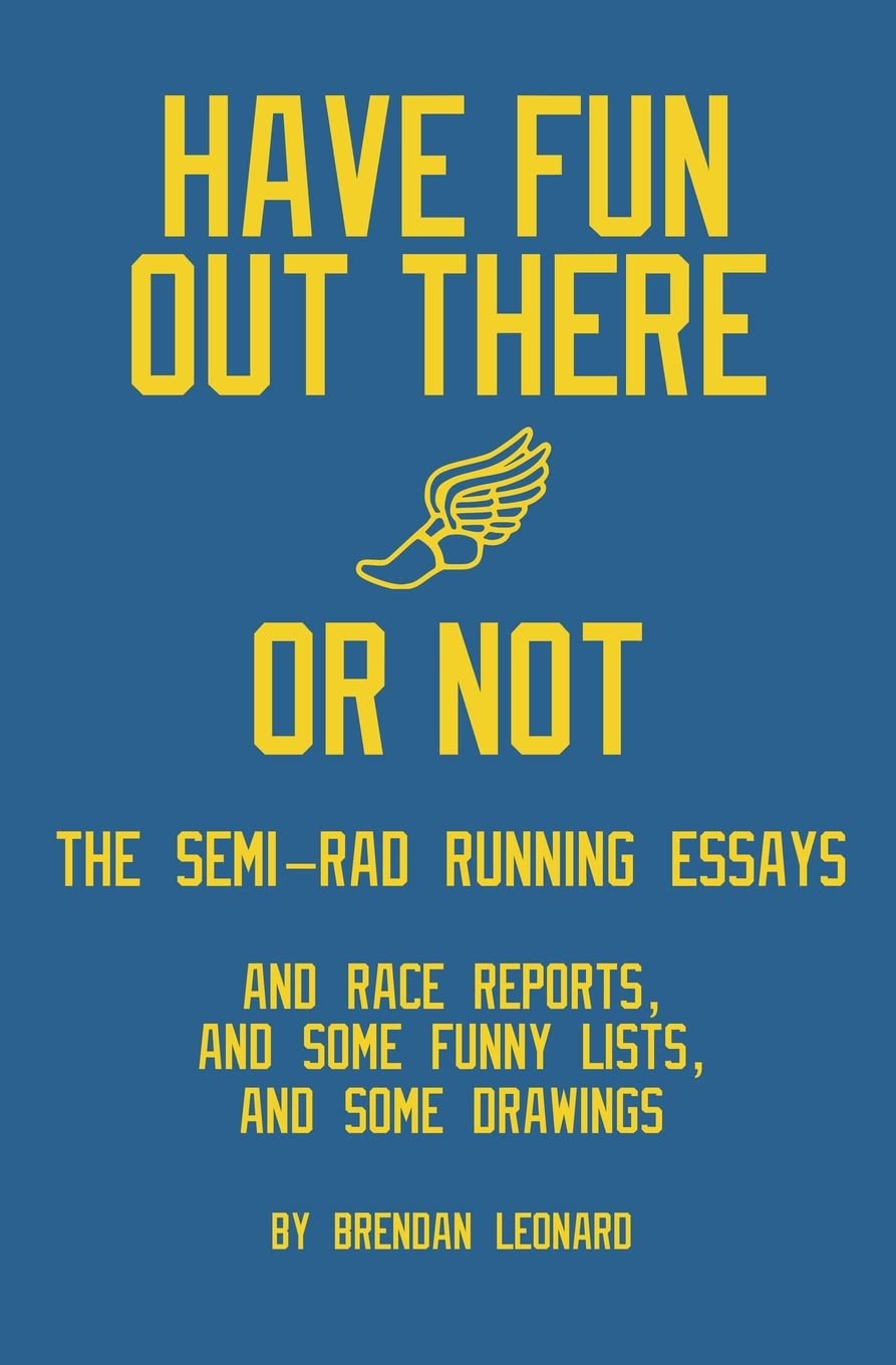 Have Fun Out There Or Not: The Semi-Rad Running Essays by Brendan Leonard (Signed)